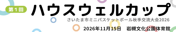 第1回 ハウスウェルカップ（さいたま市ミニバスケットボール秋季交流大会2026）特設ページ